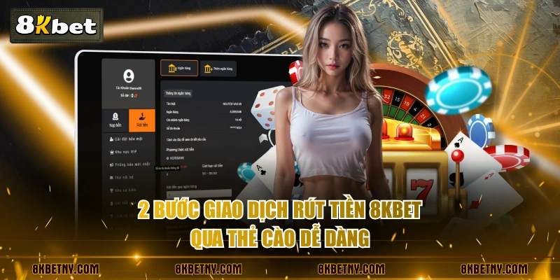 2 bước giao dịch rút tiền 8KBET qua thẻ cào dễ dàng
