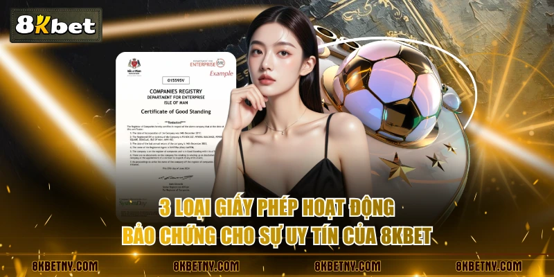 3 loại giấy phép hoạt động bảo chứng cho sự uy tín của 8KBET