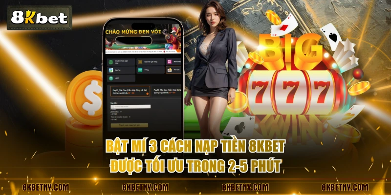 3 Cách Nạp Tiền 8KBET Siêu Tốc, An Toàn Tuyệt Đối Cho Newbie 2 Bật mí 3 cách nạp tiền 8KBET được tối ưu trong 2-5 phút