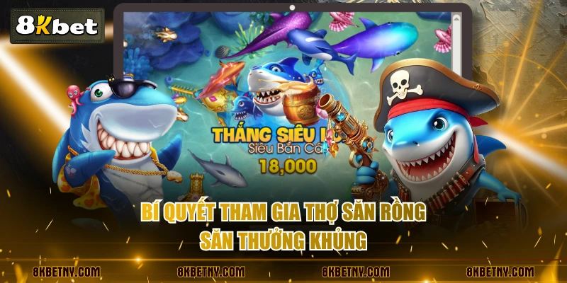 Bí quyết tham gia Thợ Săn Rồng săn thưởng khủng