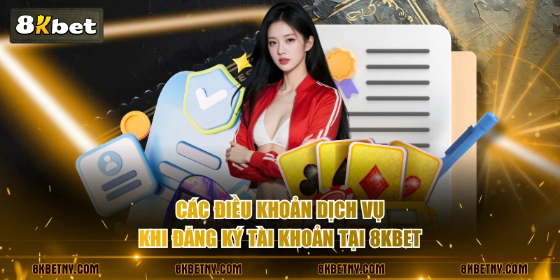 Điều Khoản Dịch Vụ 8KBET - Quy Tắc Đảm Bảo Cá Cược An Toàn 1 Các điều khoản dịch vụ khi đăng ký tài khoản tại 8KBET