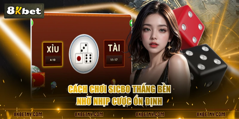 Cách chơi Sicbo thắng bền nhờ nhịp cược ổn định