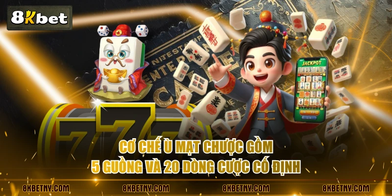 Ù Mạt Chược - Game Slot Cực Cuốn, Dễ Chơi Dễ Nổ Hũ 3 Cơ chế Ù Mạt Chược gồm 5 guồng và 20 dòng cược cố định