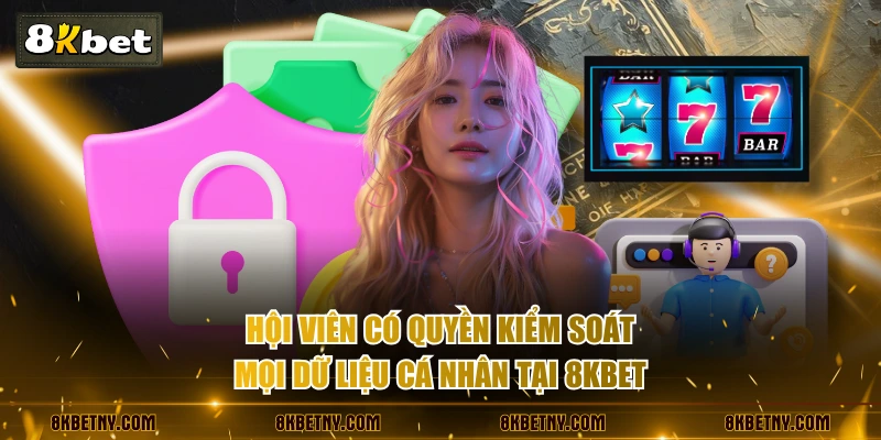 Hội viên có quyền kiểm soát mọi dữ liệu cá nhân tại 8KBET