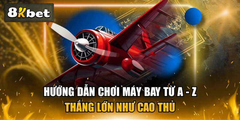 Hướng Dẫn Chơi Máy Bay Từ A - Z - Thắng Lớn Như Cao Thủ