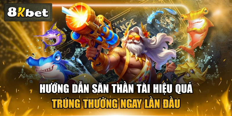 Hướng Dẫn Săn Thần Tài Hiệu Quả - Trúng Thưởng Ngay Lần Đầu