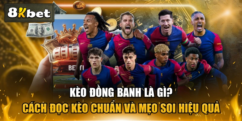 Kèo Đồng Banh Là Gì? Cách Đọc Kèo Chuẩn Và Mẹo Soi Hiệu Quả 1 Kèo Đồng Banh Là Gì? Cách Đọc Kèo Chuẩn Và Mẹo Soi Hiệu Quả