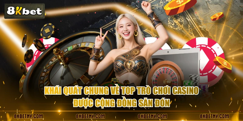Khái quát chung về top trò chơi casino được cộng đồng săn đón