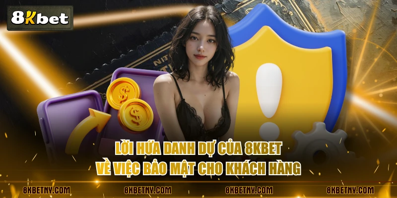 Lời hứa danh dự của 8KBET về việc bảo mật cho khách hàng