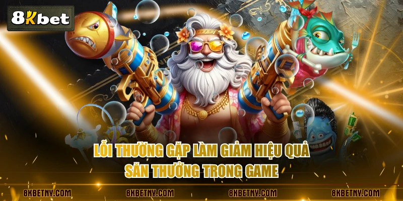 Lỗi thường gặp làm giảm hiệu quả săn thưởng trong game