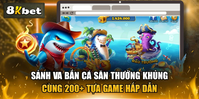 Sảnh VA Bắn Cá Săn Thưởng Khủng Cùng 200+ Tựa Game Hấp Dẫn