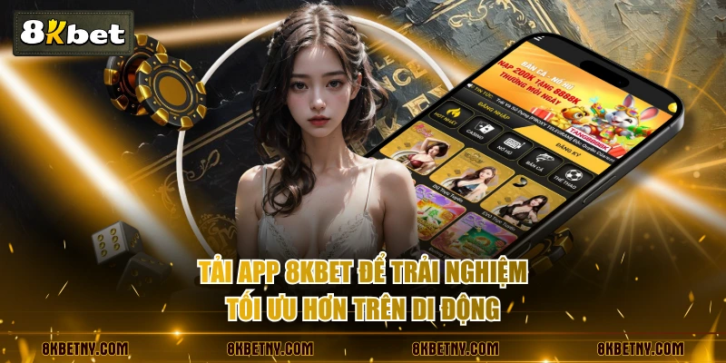 3 Bước Tải App 8KBET Trên Mọi Thiết Bị IOS Và Android 2 Tải app 8KBET để trải nghiệm tối ưu hơn trên di động