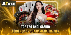 Top Trò Chơi Casino - Tổng Hợp 3+ Tựa Game Hái Ra Tiền