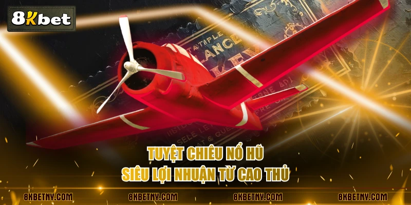 Tuyệt chiêu nổ hũ siêu lợi nhuận từ cao thủ